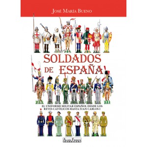 Soldados de España (El Uniforme Militar Español desde los Reyes Católicos hasta Juan Carlos I)