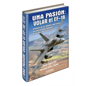 Una pasión: Volar el EF-18 Crónica de su empleo operativo en una unidad española. Día a día, 365 días al año.