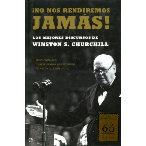 ¡No nos rendiremos jamás! Los mejores discursos de Winston S. Churchill