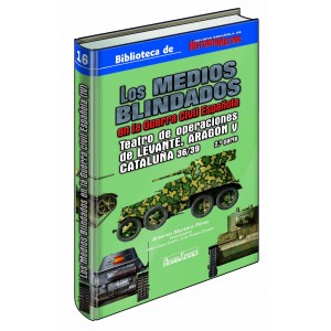 Los Medios Blindados en la Guerra Civil Española. Teatro de operaciones de LEVANTE, ARAGÓN y CATALUÑA 36/39 (2.ª parte)